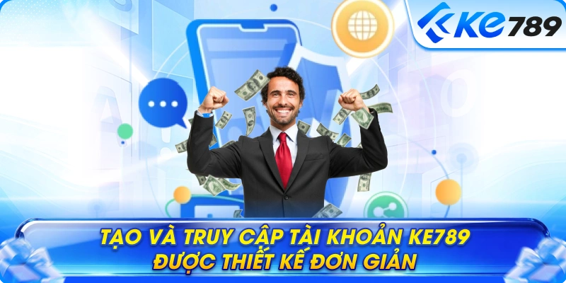 Tạo và truy cập tài khoản Ke789 được thiết kế đơn giản